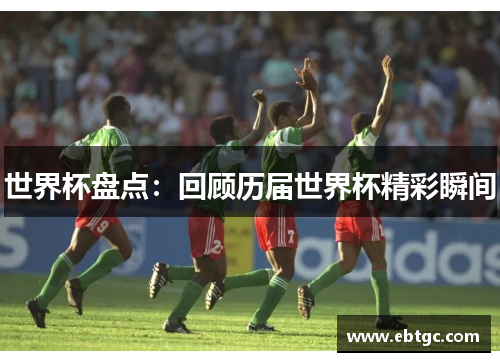 世界杯盘点：回顾历届世界杯精彩瞬间