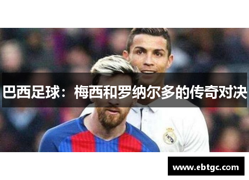 巴西足球：梅西和罗纳尔多的传奇对决